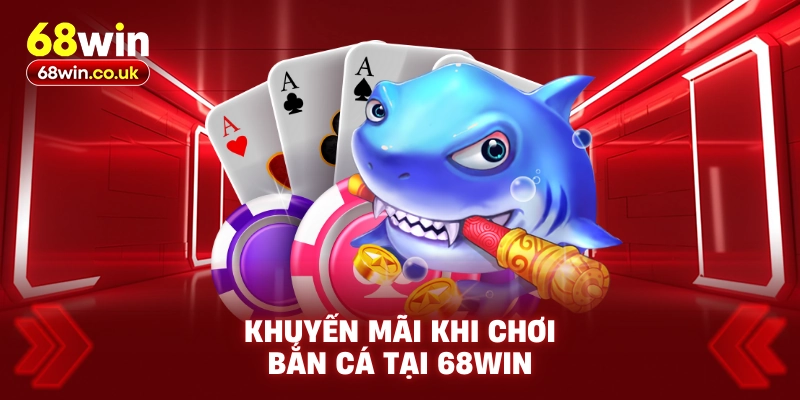 Khuyến Mãi Khi Chơi Bắn Cá Tại 68WIN