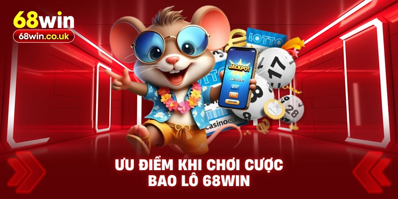 Ưu Điểm Khi Chơi Cược Bao Lô 68WIN